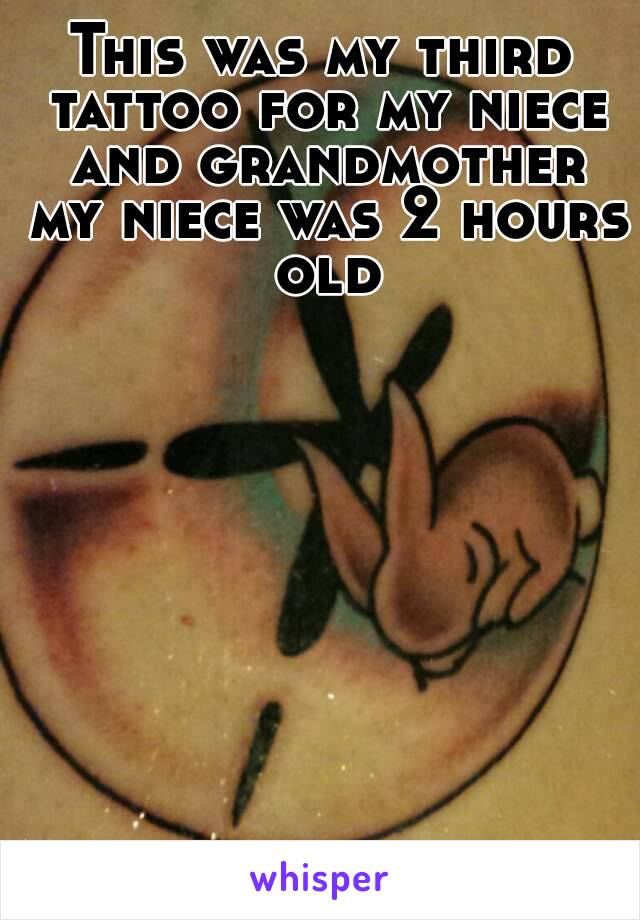 This was my third tattoo for my niece and grandmother my niece was 2 hours old