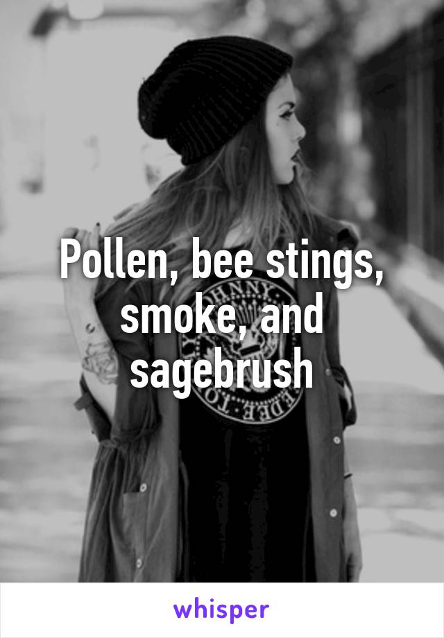 Pollen, bee stings, smoke, and sagebrush