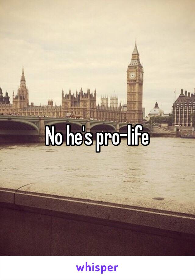 No he's pro-life 
