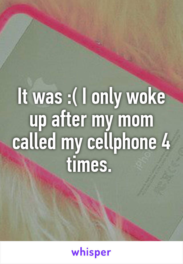 It was :( I only woke up after my mom called my cellphone 4 times. 