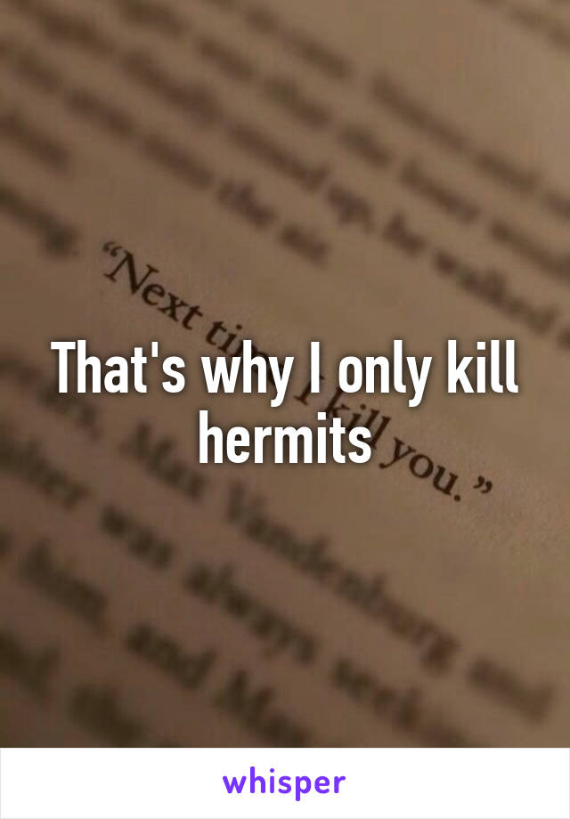 That's why I only kill hermits