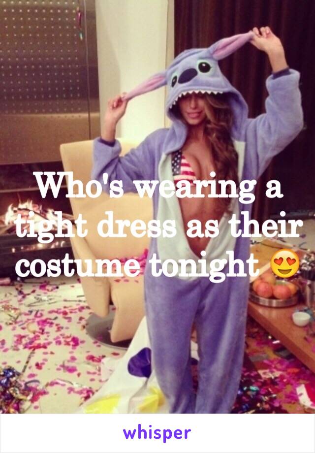 Who's wearing a tight dress as their costume tonight 😍️