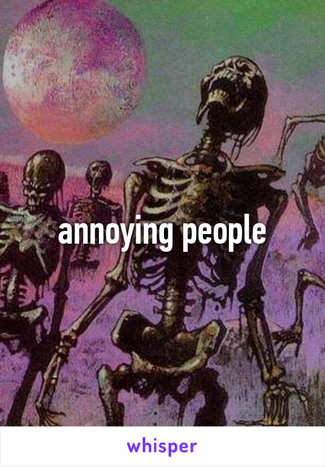 annoying people