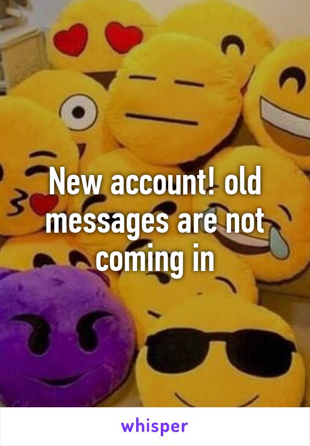 New account! old messages are not coming in