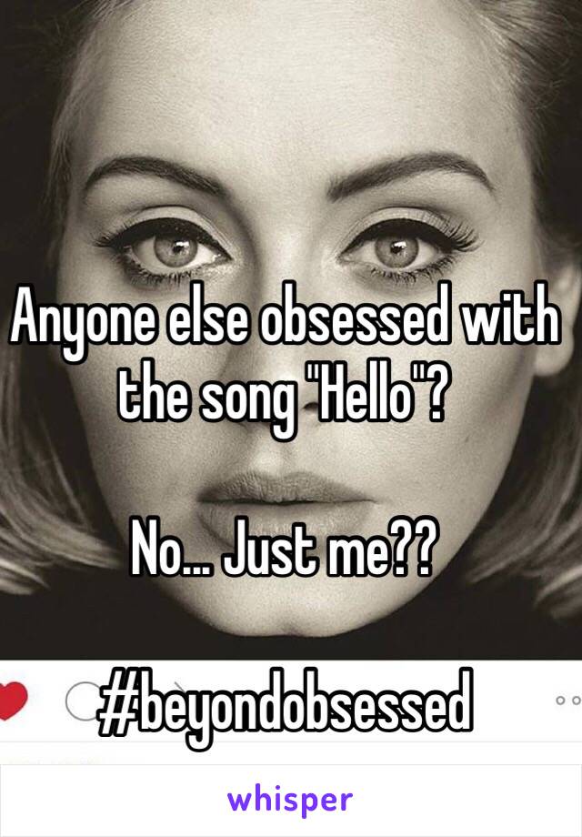 Anyone else obsessed with the song "Hello"? 

No... Just me??

#beyondobsessed
