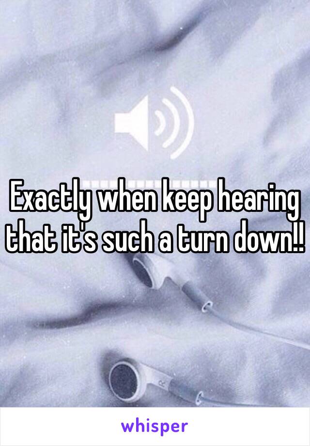 Exactly when keep hearing that it's such a turn down!!