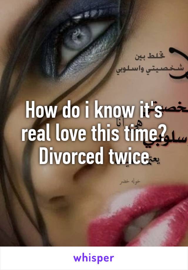 How do i know it's real love this time? Divorced twice