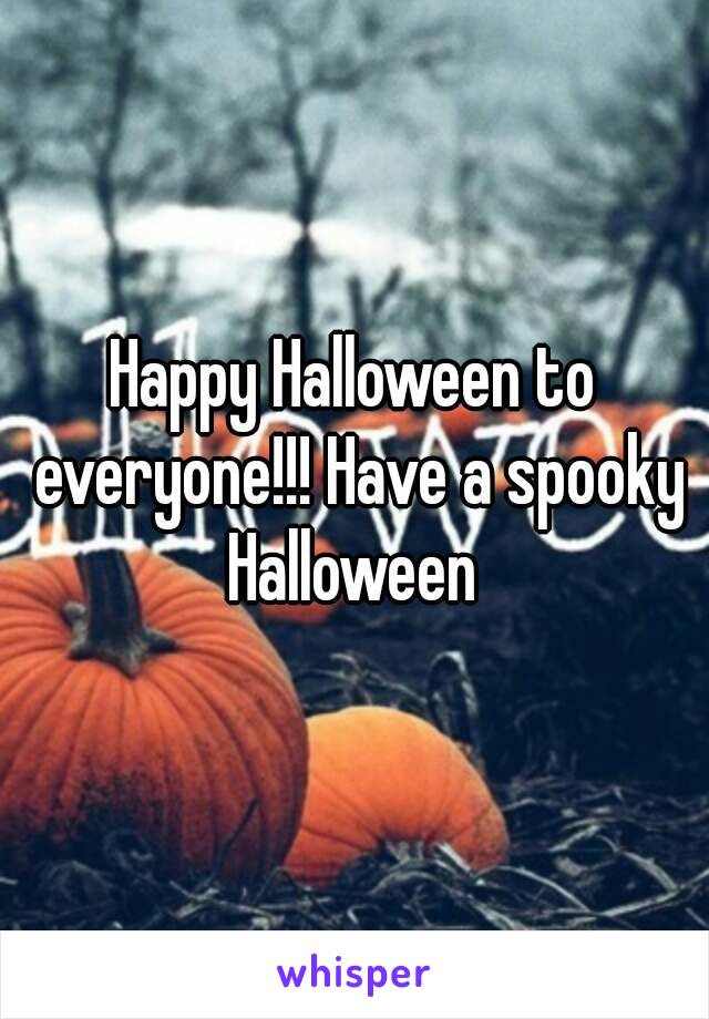 Happy Halloween to everyone!!! Have a spooky Halloween 