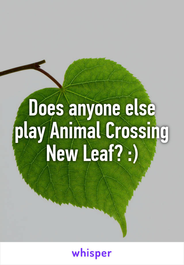 Does anyone else play Animal Crossing New Leaf? :)