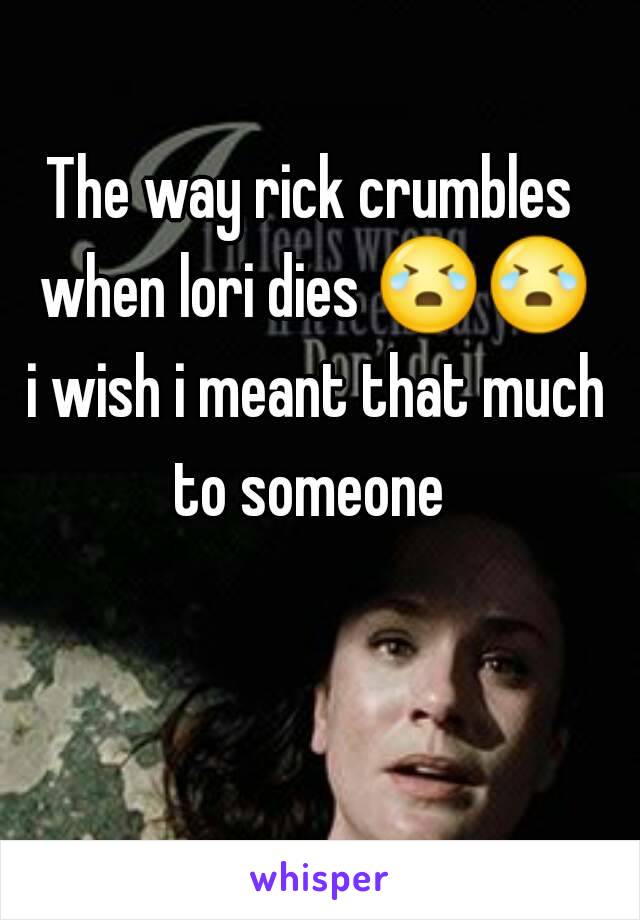 The way rick crumbles when lori dies 😭😭 i wish i meant that much to someone 