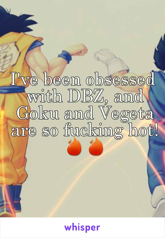 I've been obsessed with DBZ, and Goku and Vegeta are so fucking hot! 🔥🔥