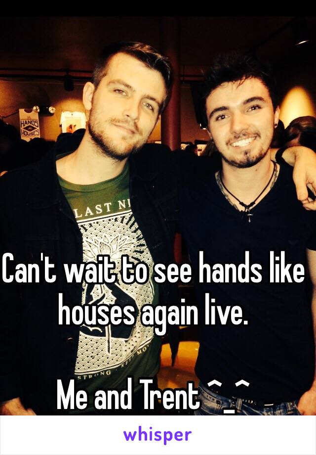 Can't wait to see hands like houses again live. 

Me and Trent ^_^