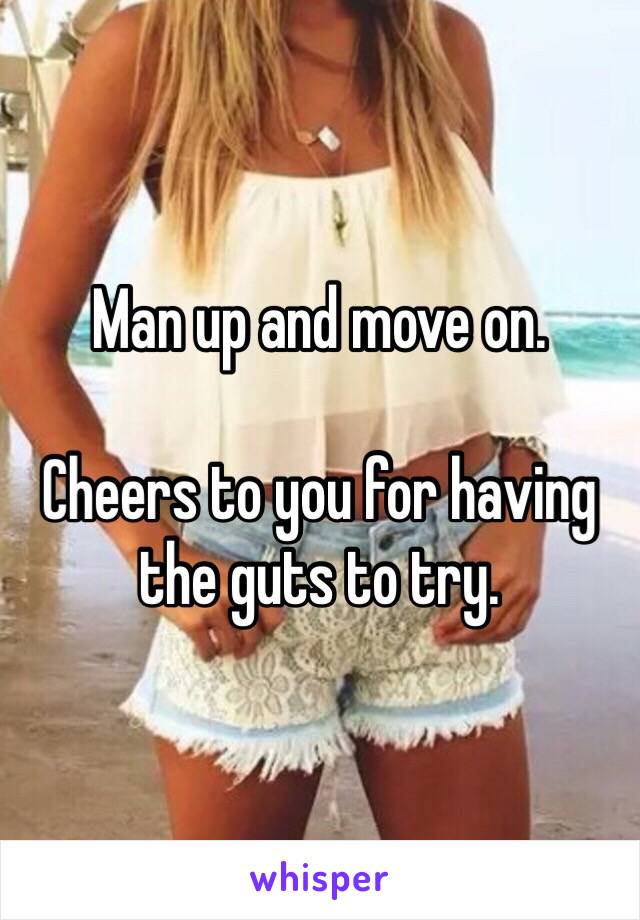 Man up and move on. 

Cheers to you for having the guts to try. 