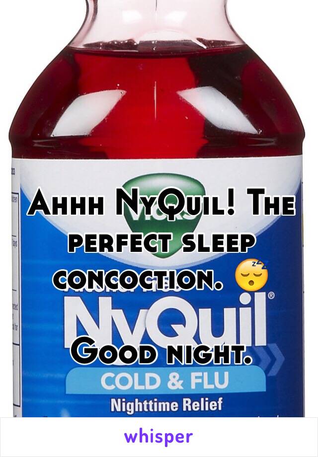 Ahhh NyQuil! The perfect sleep concoction. 😴

Good night.