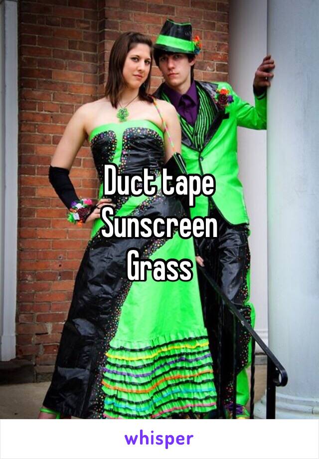 Duct tape
Sunscreen
Grass