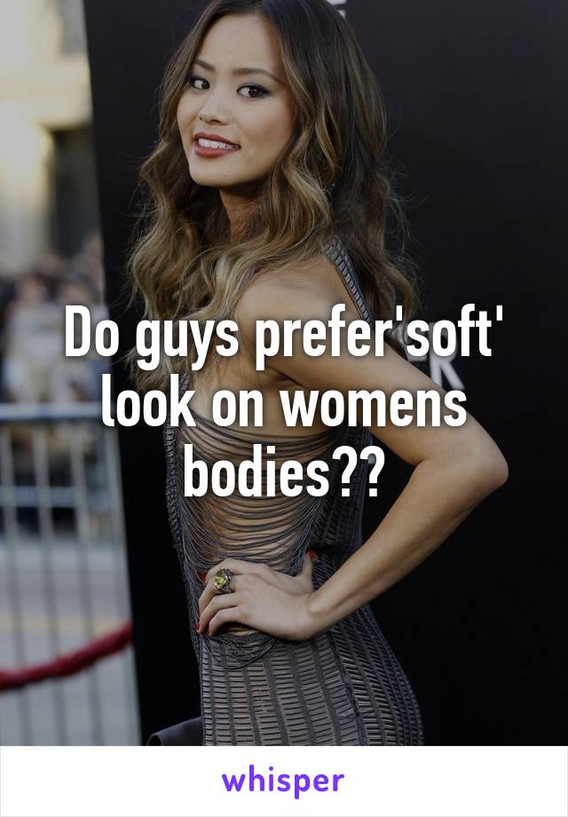 do-guys-prefer-soft-look-on-womens-bodies