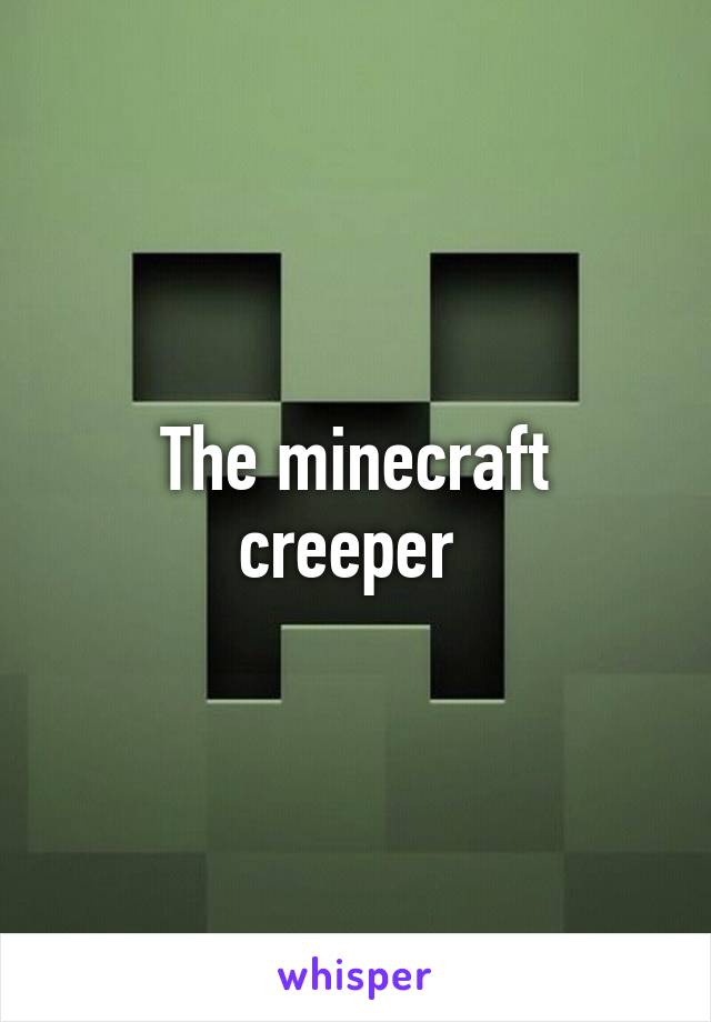 The minecraft creeper 