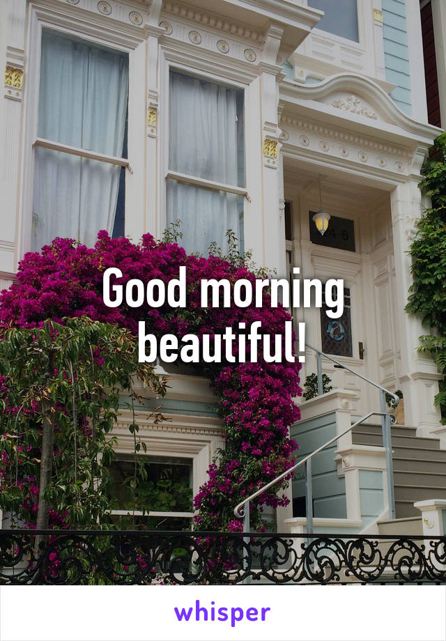 Good morning beautiful!