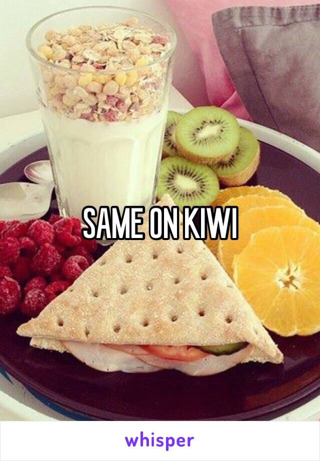 SAME ON KIWI