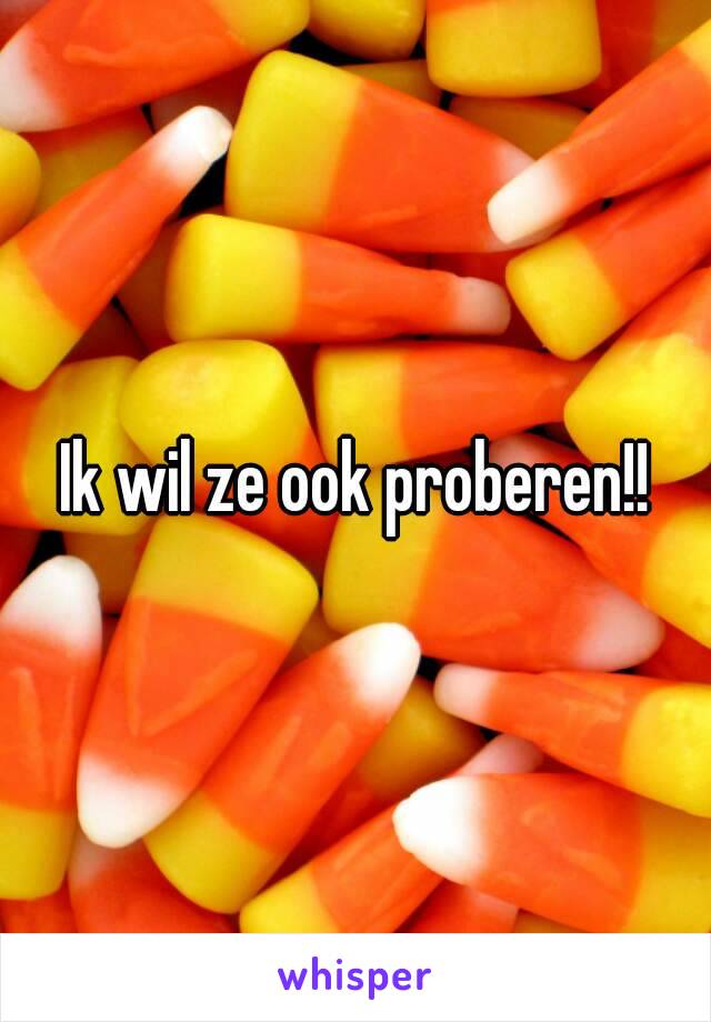 Ik wil ze ook proberen!!