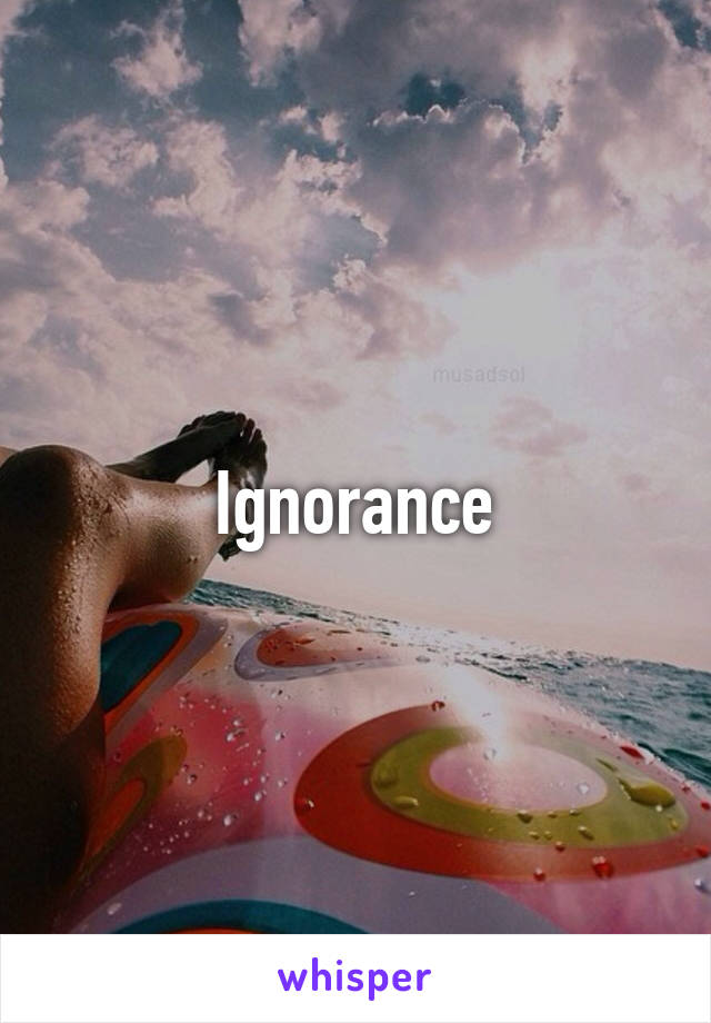 Ignorance