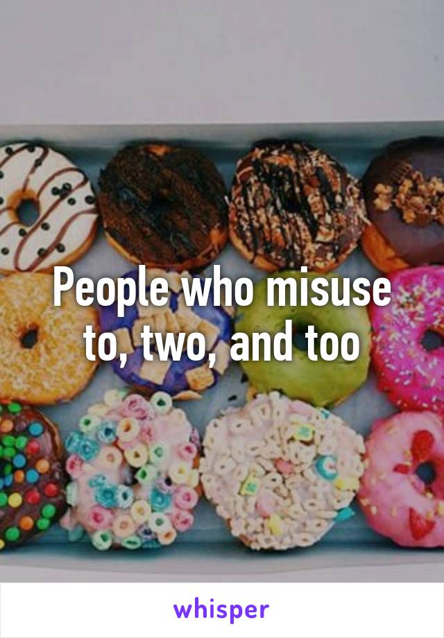 People who misuse to, two, and too