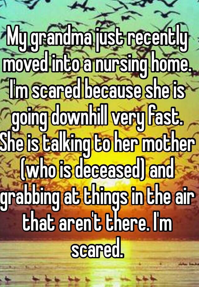 my-grandma-just-recently-moved-into-a-nursing-home-i-m-scared-because