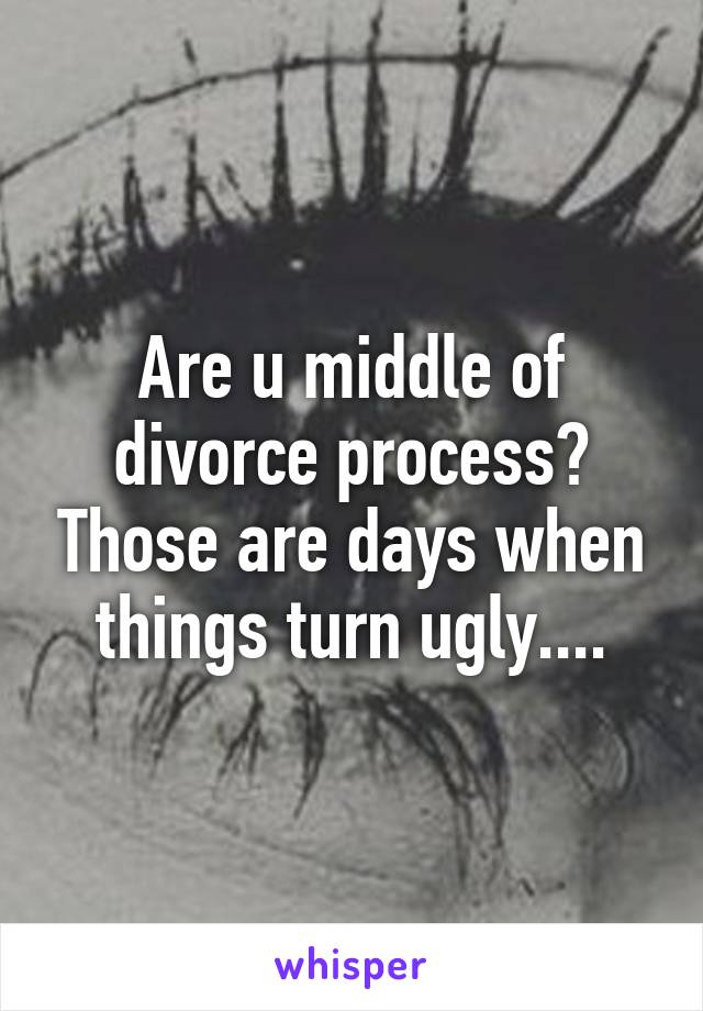 Are u middle of divorce process? Those are days when things turn ugly....