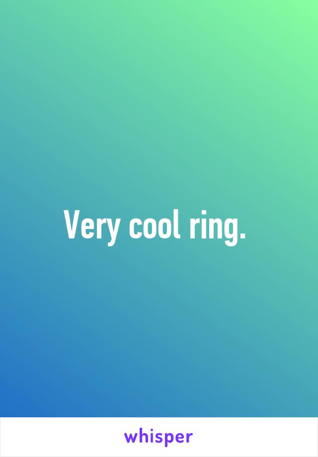 Very cool ring. 