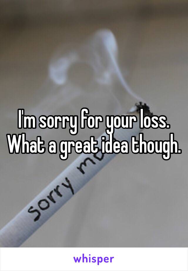 I'm sorry for your loss. What a great idea though. 