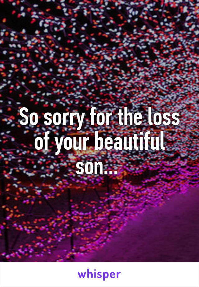 So sorry for the loss of your beautiful son... 