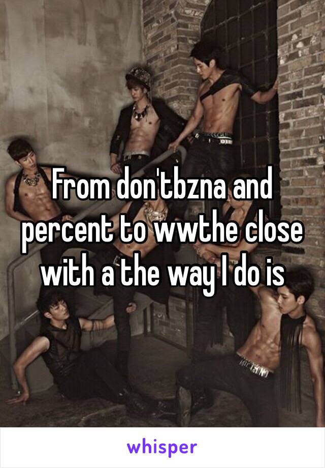 From don'tbzna and percent to wwthe close with a the way I do is 