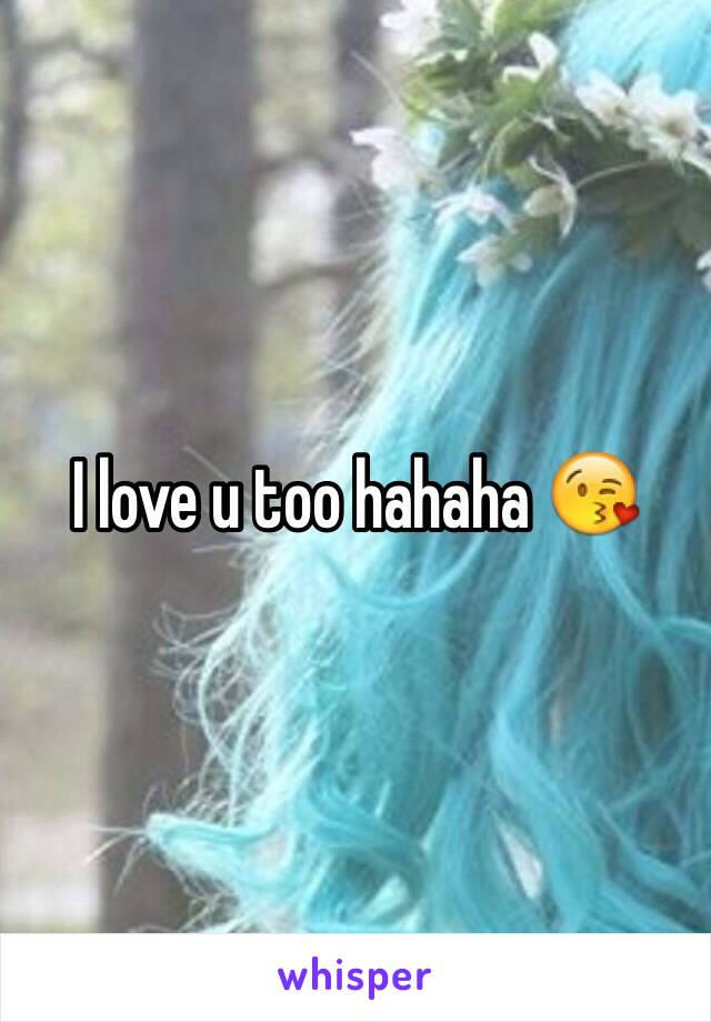 I love u too hahaha 😘