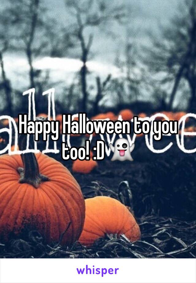 Happy Halloween to you too! :D 👻