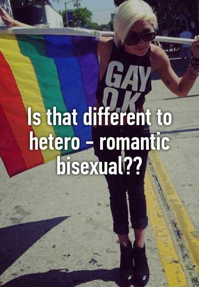 Is that different to hetero - romantic bisexual??