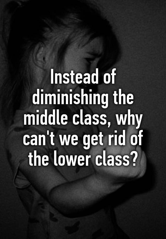 instead-of-diminishing-the-middle-class-why-can-t-we-get-rid-of-the