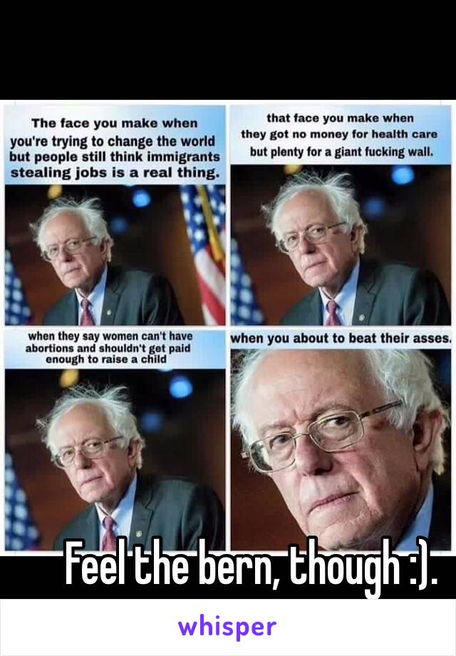 Feel the bern, though :).