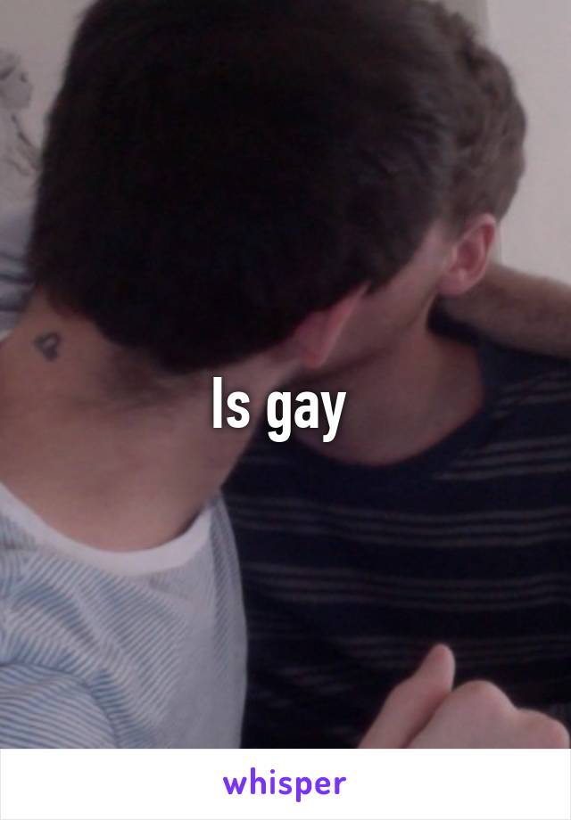 Is gay 