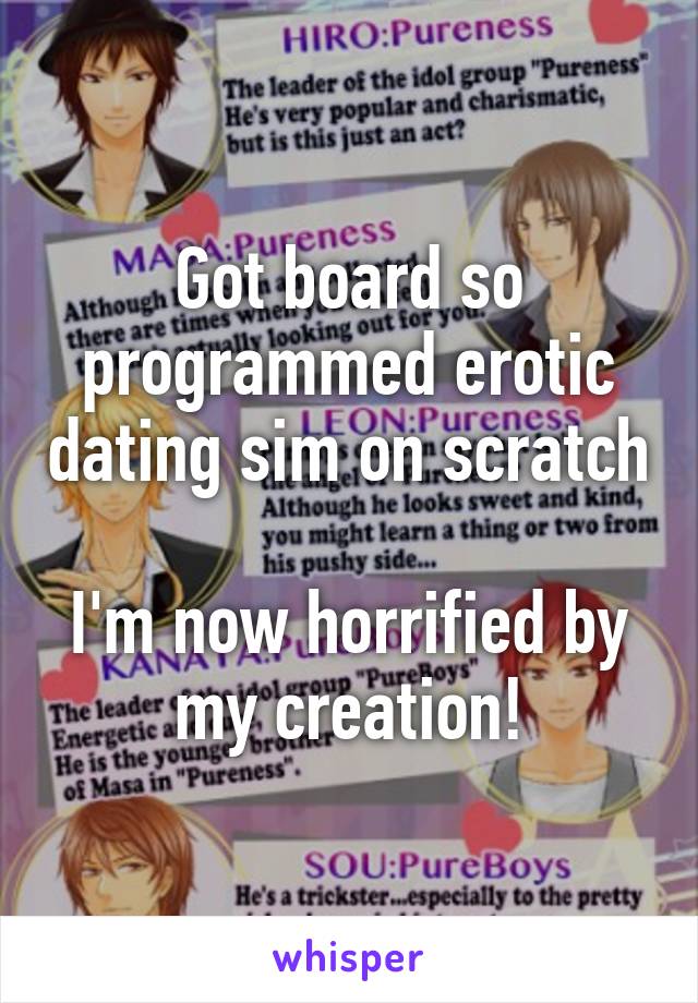 Got board so programmed erotic dating sim on scratch

I'm now horrified by my creation!