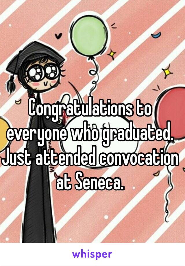 Congratulations to everyone who graduated. Just attended convocation at Seneca.