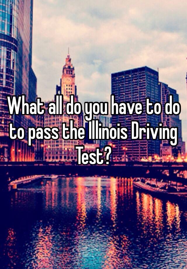 what-all-do-you-have-to-do-to-pass-the-illinois-driving-test