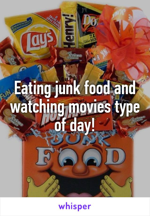 Eating junk food and watching movies type of day!