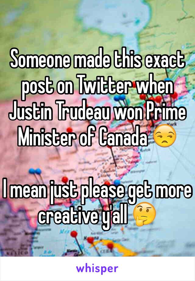 Someone made this exact post on Twitter when Justin Trudeau won Prime Minister of Canada 😒

I mean just please get more creative y'all 🤔