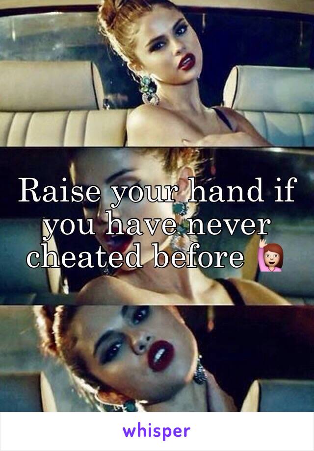 Raise your hand if you have never cheated before 🙋