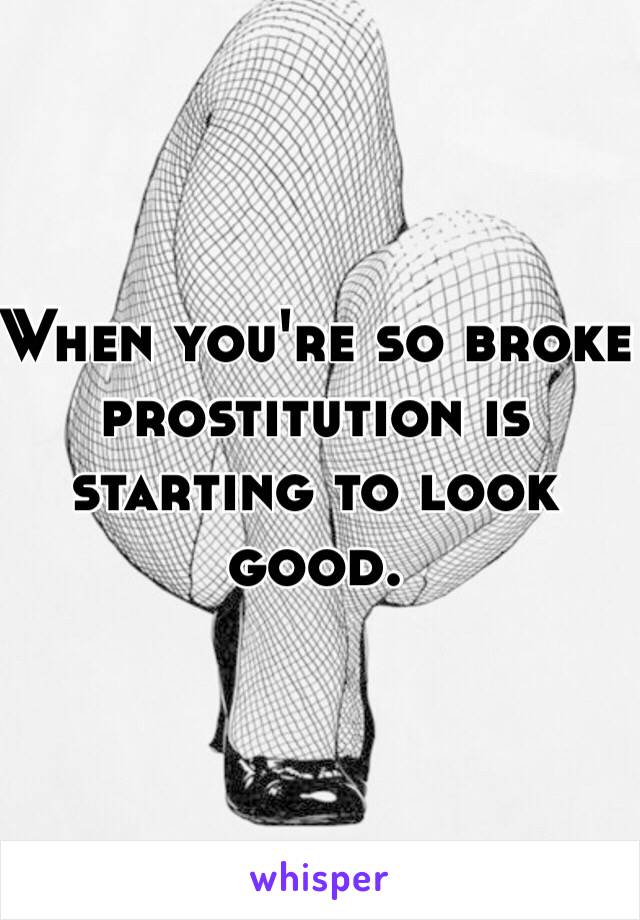 When you're so broke prostitution is starting to look good.
