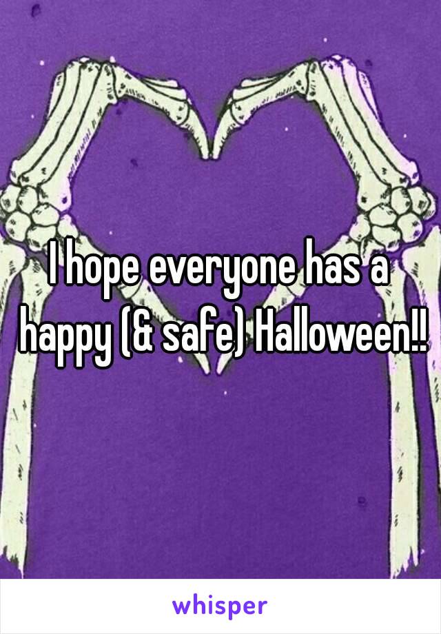 I hope everyone has a happy (& safe) Halloween!!