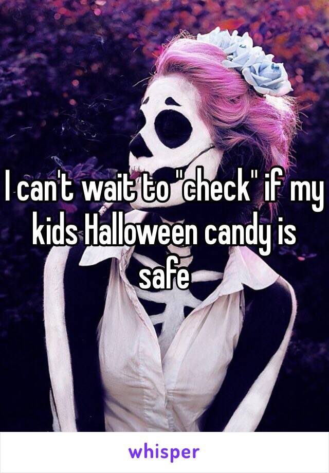 I can't wait to "check" if my kids Halloween candy is safe