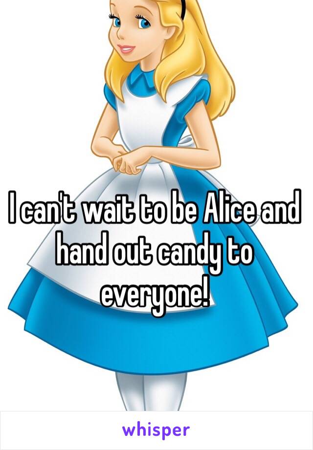 I can't wait to be Alice and hand out candy to everyone! 