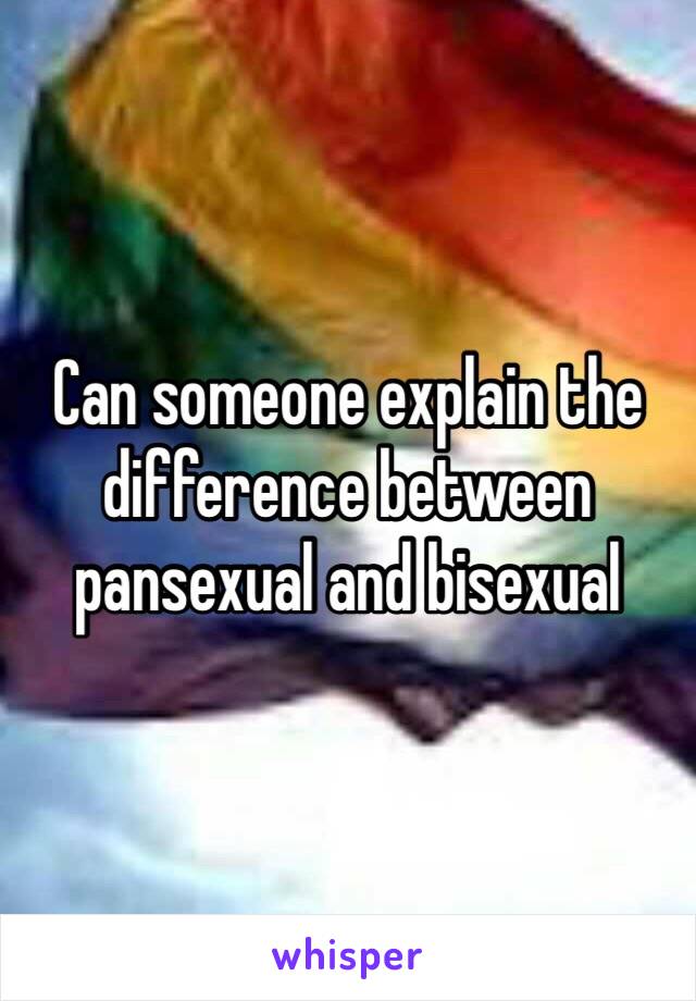 Can someone explain the difference between pansexual and bisexual 