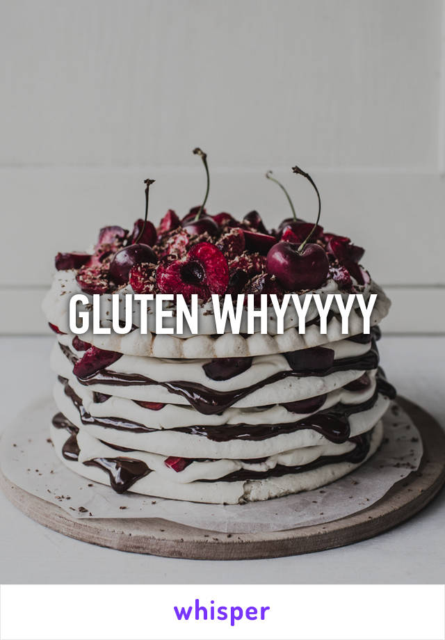 GLUTEN WHYYYYY